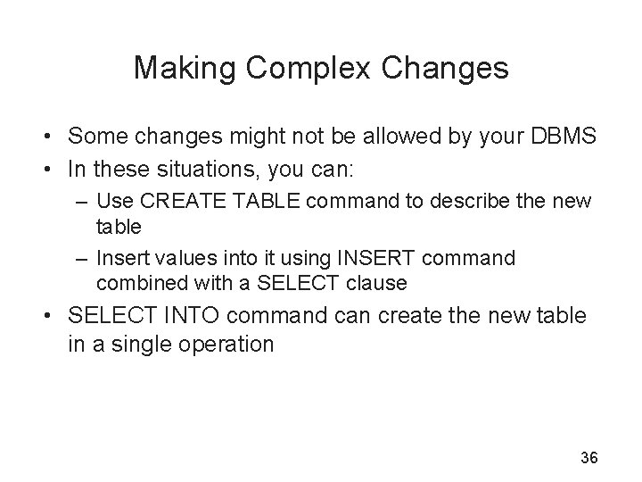 Making Complex Changes • Some changes might not be allowed by your DBMS •