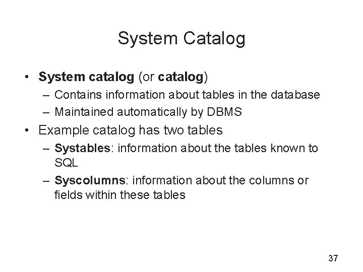 System Catalog • System catalog (or catalog) – Contains information about tables in the