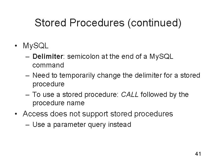 Stored Procedures (continued) • My. SQL – Delimiter: semicolon at the end of a