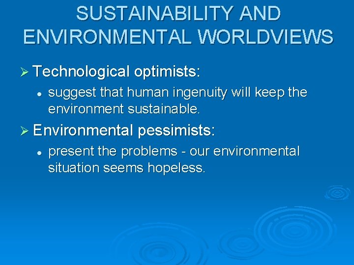 SUSTAINABILITY AND ENVIRONMENTAL WORLDVIEWS Ø Technological optimists: l suggest that human ingenuity will keep