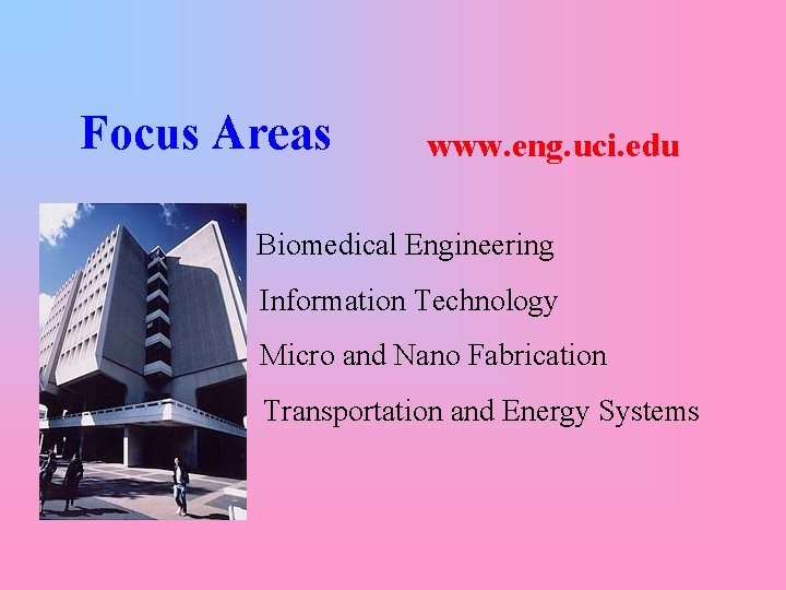 Focus Areas www. eng. uci. edu Biomedical Engineering Information Technology Micro and Nano Fabrication