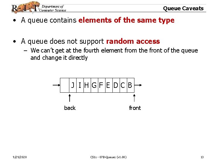 Queue Caveats • A queue contains elements of the same type • A queue