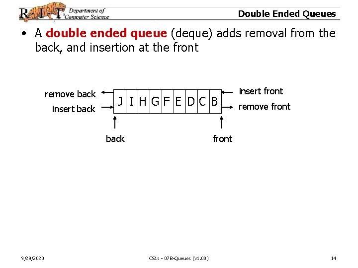 Double Ended Queues • A double ended queue (deque) adds removal from the back,