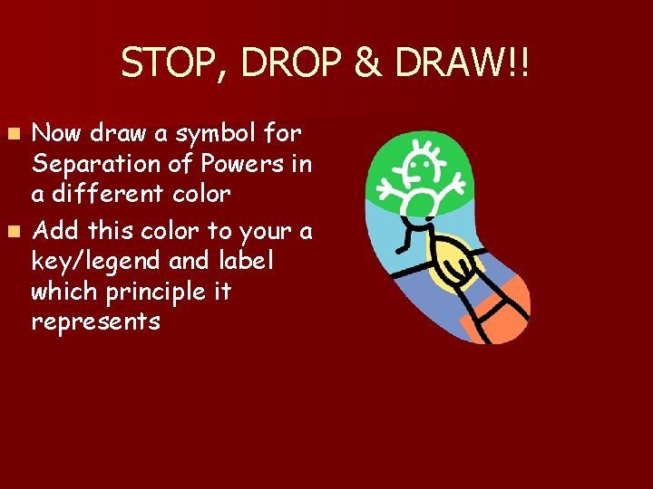 STOP, DROP & DRAW!! Now draw a symbol for Separation of Powers in a