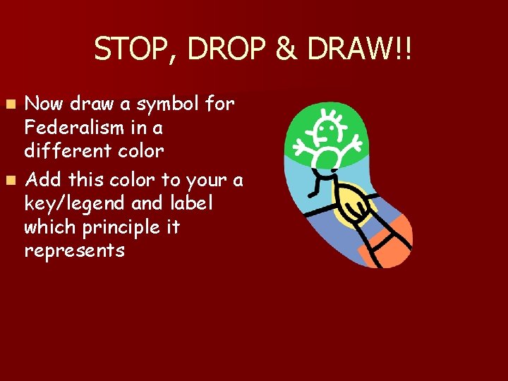 STOP, DROP & DRAW!! Now draw a symbol for Federalism in a different color