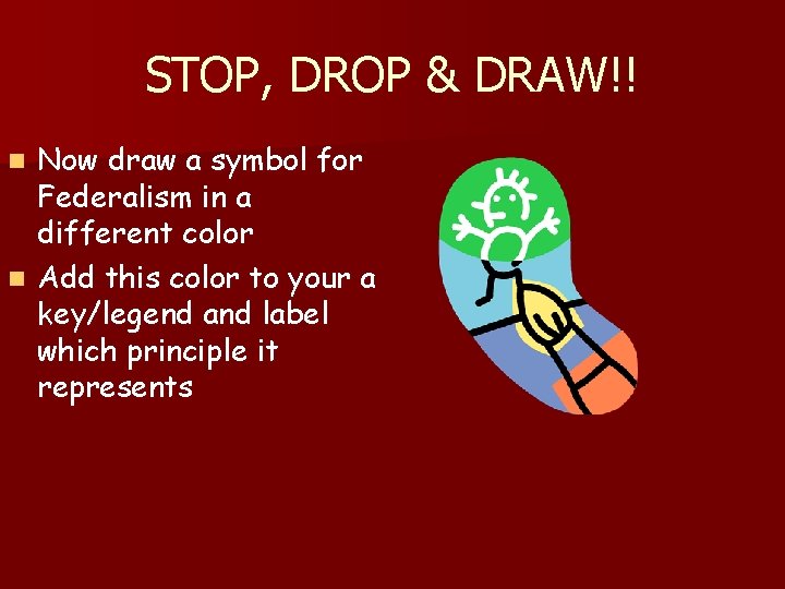 STOP, DROP & DRAW!! Now draw a symbol for Federalism in a different color STOP, DROP & DRAW!! Now draw a symbol for Federalism in a different color