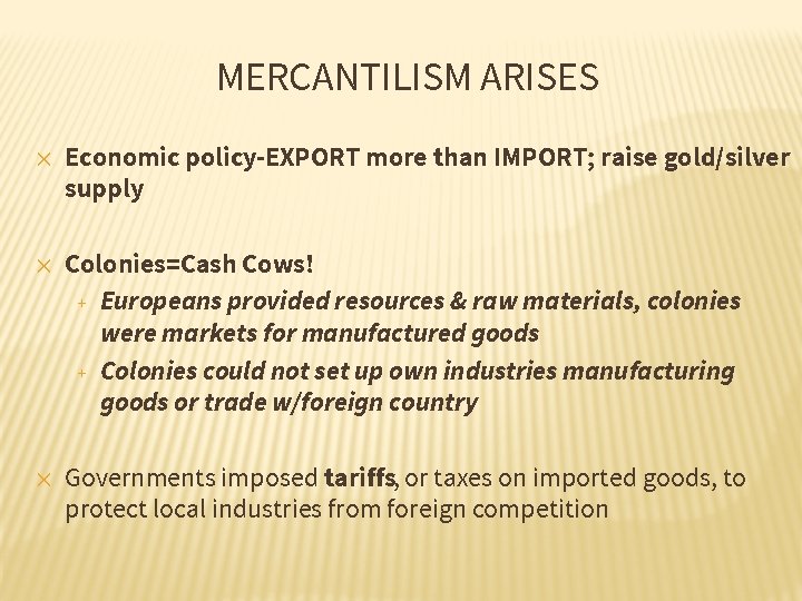 MERCANTILISM ARISES ✕ ✕ ✕ Economic policy-EXPORT more than IMPORT; raise gold/silver supply Colonies=Cash