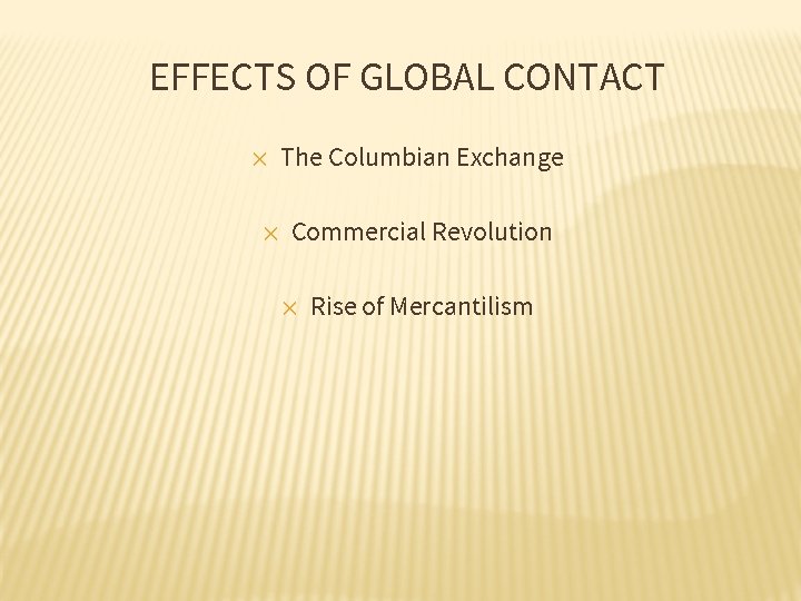 EFFECTS OF GLOBAL CONTACT ✕ ✕ The Columbian Exchange Commercial Revolution ✕ Rise of