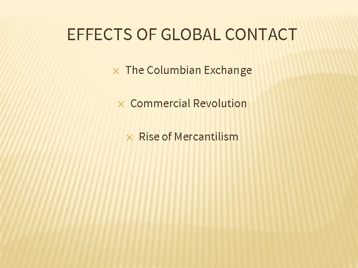 EFFECTS OF GLOBAL CONTACT ✕ ✕ The Columbian Exchange Commercial Revolution ✕ Rise of