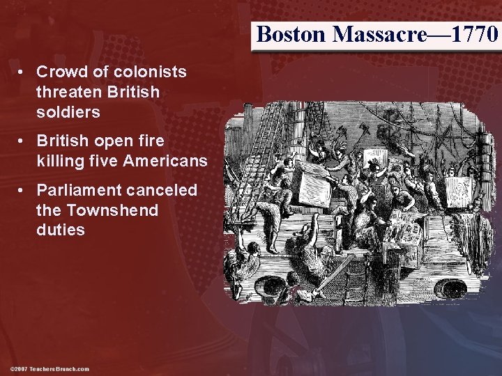 Boston Massacre— 1770 • Crowd of colonists threaten British soldiers • British open fire