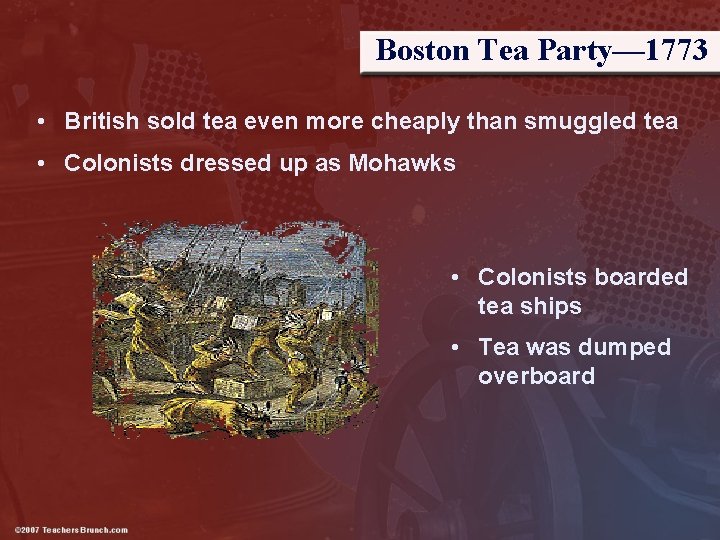 Boston Tea Party— 1773 • British sold tea even more cheaply than smuggled tea