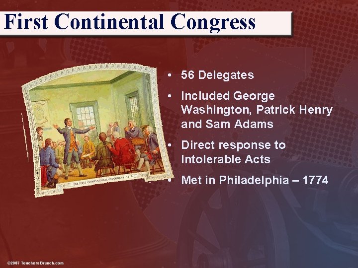 First Continental Congress • 56 Delegates • Included George Washington, Patrick Henry and Sam