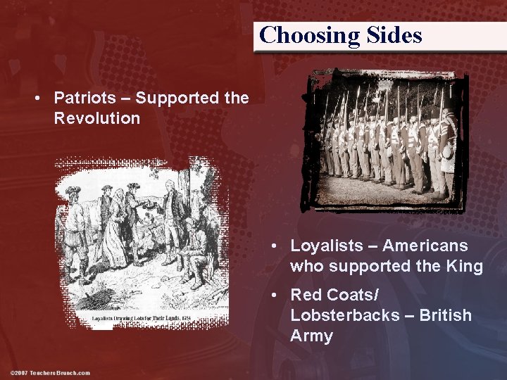 Choosing Sides • Patriots – Supported the Revolution • Loyalists – Americans who supported