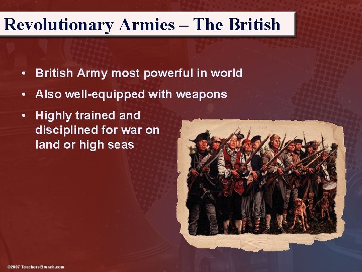 Revolutionary Armies – The British • British Army most powerful in world • Also