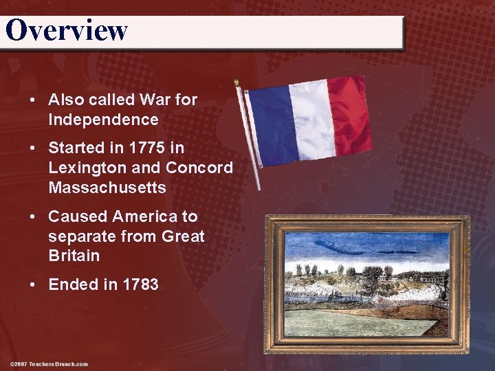 Overview • Also called War for Independence • Started in 1775 in Lexington and