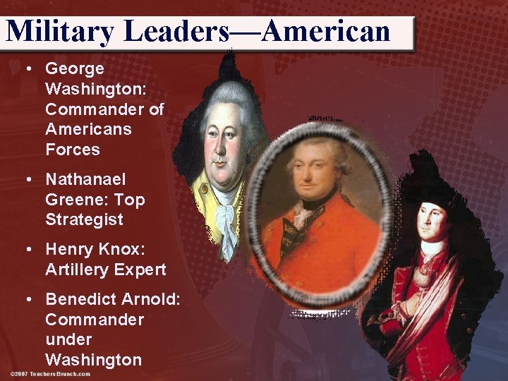 Military Leaders—American • George Washington: Commander of Americans Forces • Nathanael Greene: Top Strategist