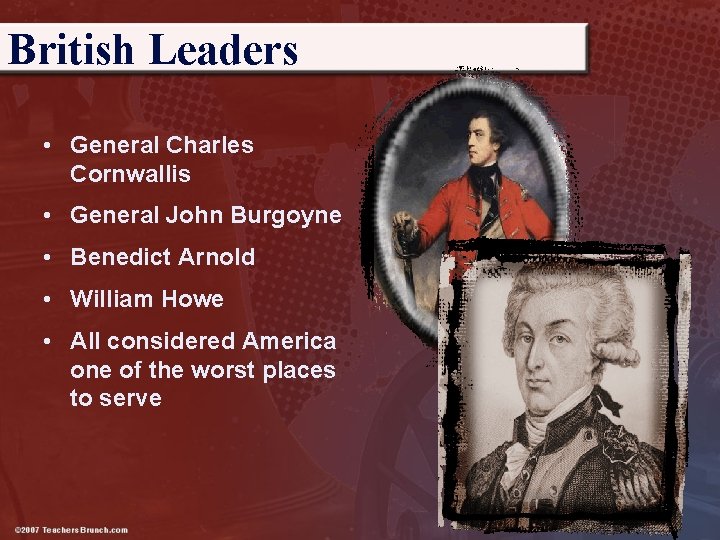 British Leaders • General Charles Cornwallis • General John Burgoyne • Benedict Arnold •