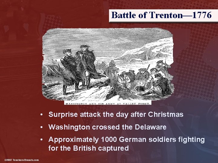 Battle of Trenton— 1776 • Surprise attack the day after Christmas • Washington crossed