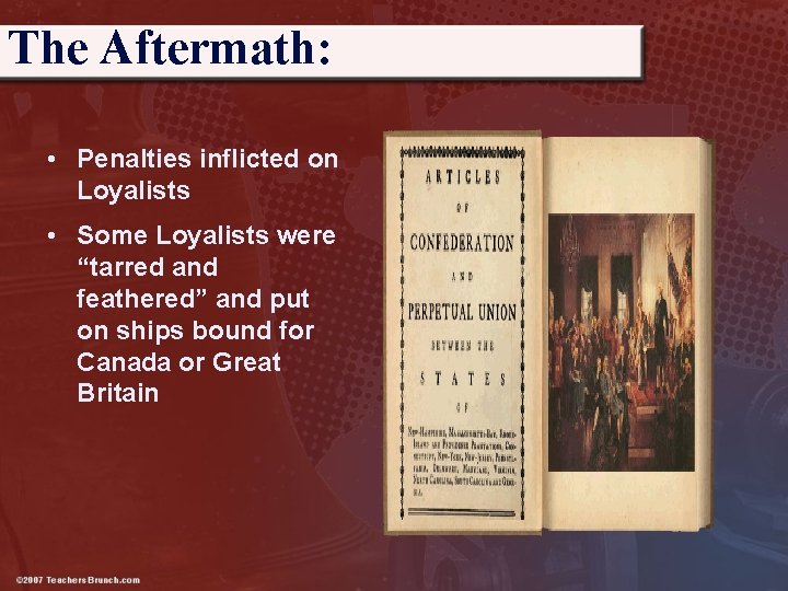 The Aftermath: • Penalties inflicted on Loyalists • Some Loyalists were “tarred and feathered”