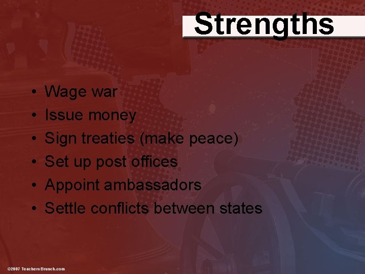 Strengths • • • Wage war Issue money Sign treaties (make peace) Set up