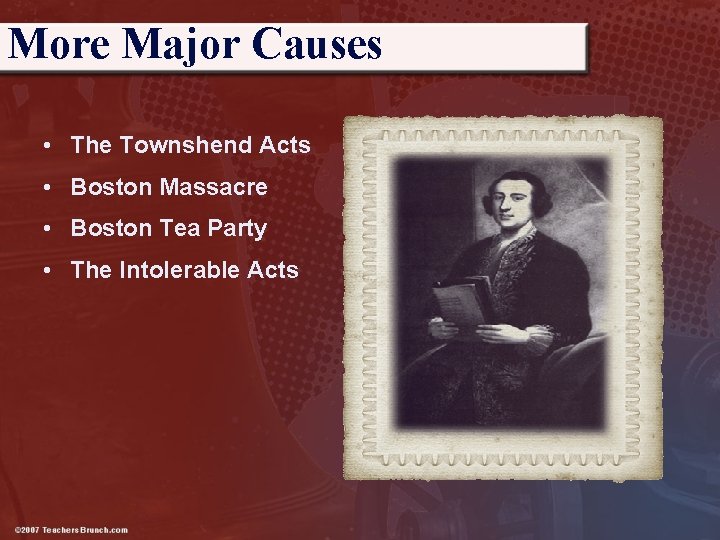 More Major Causes • The Townshend Acts • Boston Massacre • Boston Tea Party