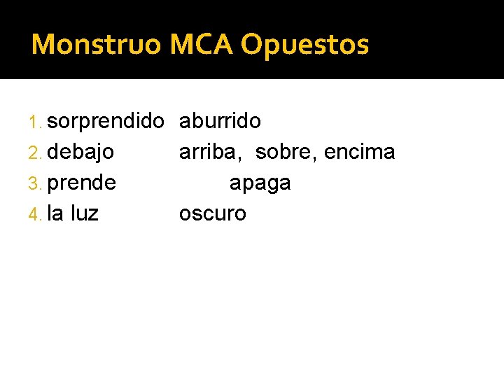 Monstruo MCA Opuestos 1. sorprendido 2. debajo 3. prende 4. la luz aburrido arriba, Monstruo MCA Opuestos 1. sorprendido 2. debajo 3. prende 4. la luz aburrido arriba,
