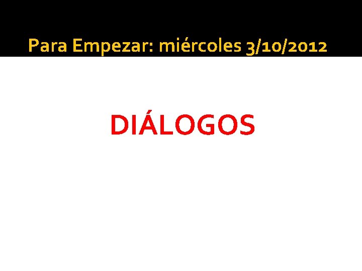 Para Empezar: miércoles 3/10/2012 DIÁLOGOS 