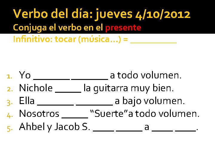 Verbo del día: jueves 4/10/2012 Conjuga el verbo en el presente Infinitivo: tocar (música…)