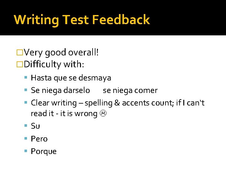 Writing Test Feedback �Very good overall! �Difficulty with: Hasta que se desmaya Se niega