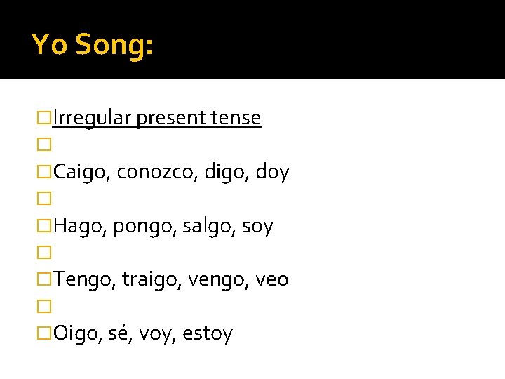 Yo Song: �Irregular present tense � �Caigo, conozco, digo, doy � �Hago, pongo, salgo, Yo Song: �Irregular present tense � �Caigo, conozco, digo, doy � �Hago, pongo, salgo,