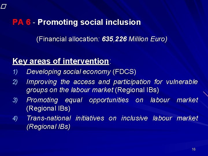 � PA 6 - Promoting social inclusion (Financial allocation: 635, 226 Million Euro) Key