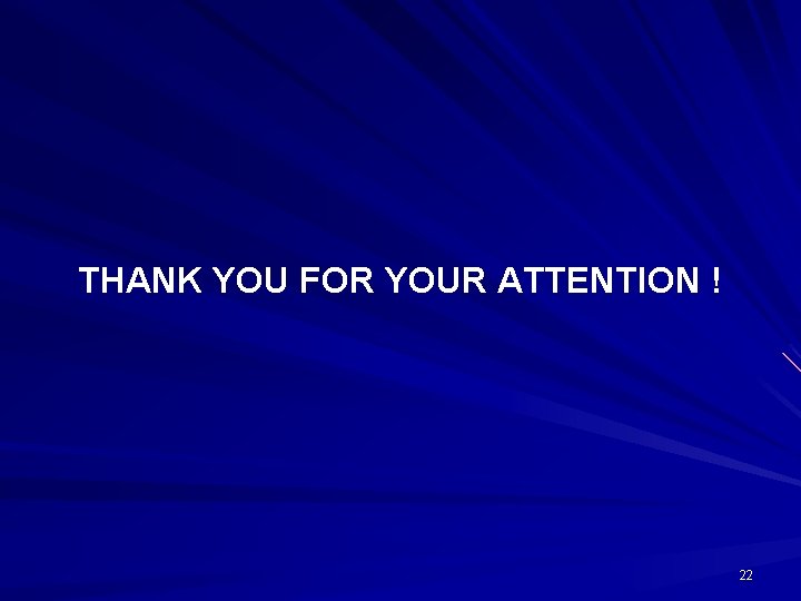 THANK YOU FOR YOUR ATTENTION ! 22 
