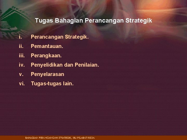 Tugas Bahagian Perancangan Strategik i. Perancangan Strategik. ii. Pemantauan. iii. Perangkaan. iv. Penyelidikan dan