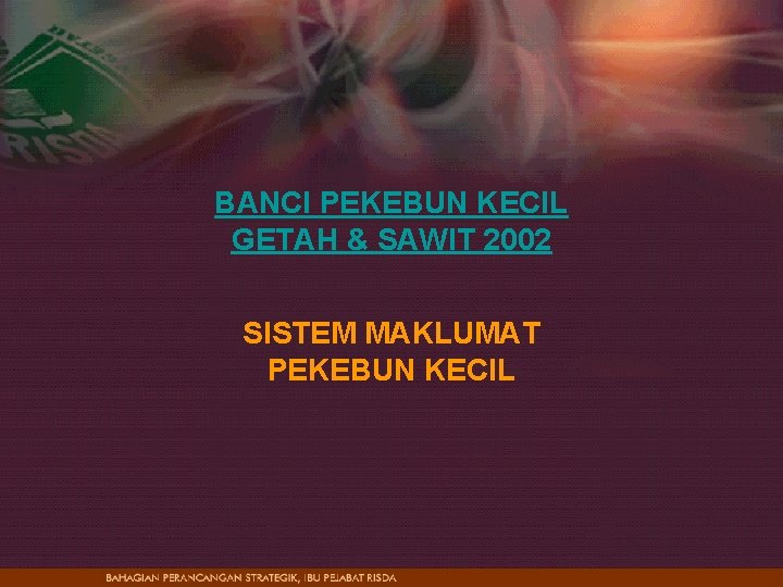 BANCI PEKEBUN KECIL GETAH & SAWIT 2002 SISTEM MAKLUMAT PEKEBUN KECIL 