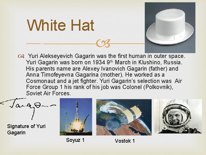 White Hat Yuri Alekseyevich Gagarin was the first human in outer space. Yuri Gagarin