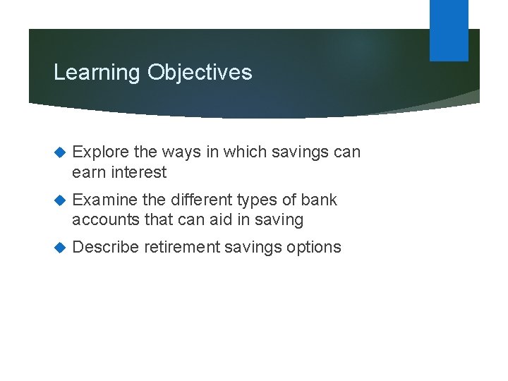 Learning Objectives Explore the ways in which savings can earn interest Examine the different