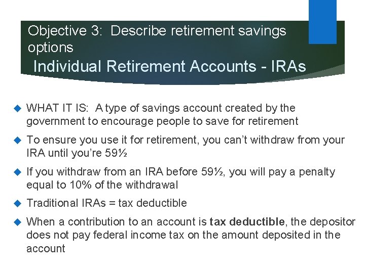 Objective 3: Describe retirement savings options Individual Retirement Accounts - IRAs WHAT IT IS: