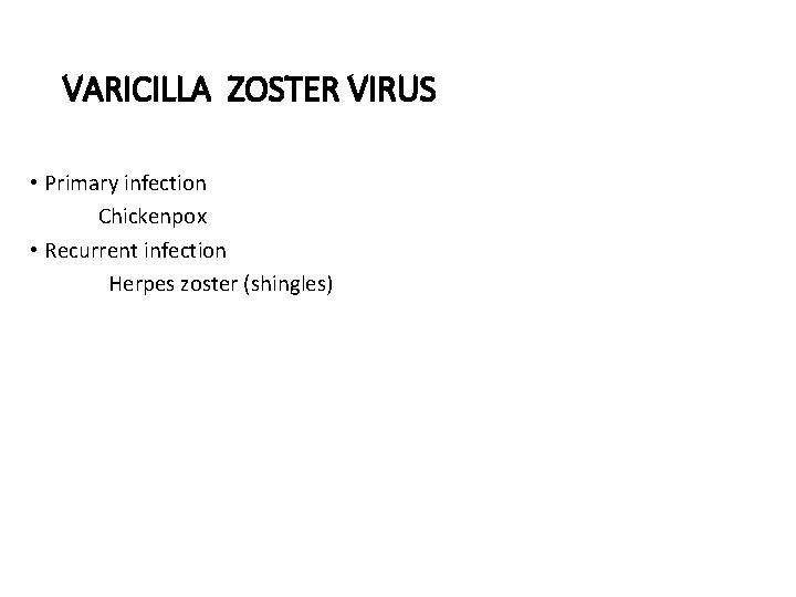 VARICILLA ZOSTER VIRUS • Primary infection Chickenpox • Recurrent infection Herpes zoster (shingles) 