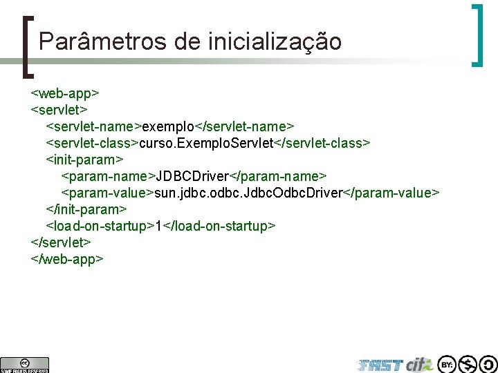 Parâmetros de inicialização <web-app> <servlet-name>exemplo</servlet-name> <servlet-class>curso. Exemplo. Servlet</servlet-class> <init-param> <param-name>JDBCDriver</param-name> <param-value>sun. jdbc. odbc. Jdbc.
