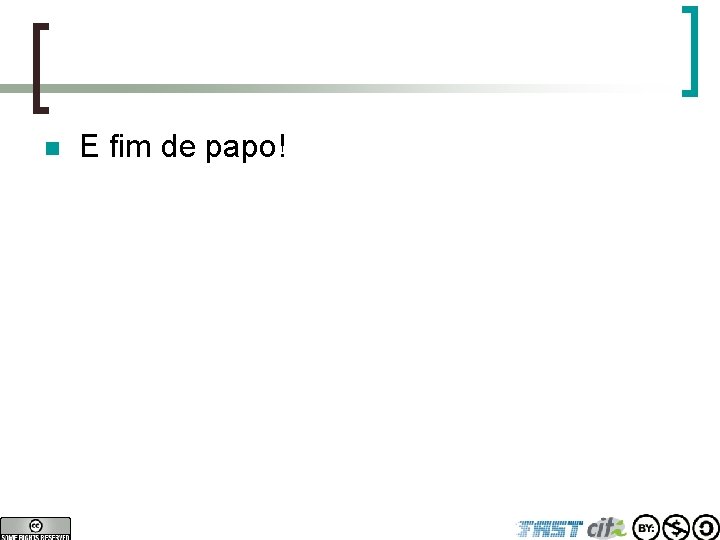 n E fim de papo! 
