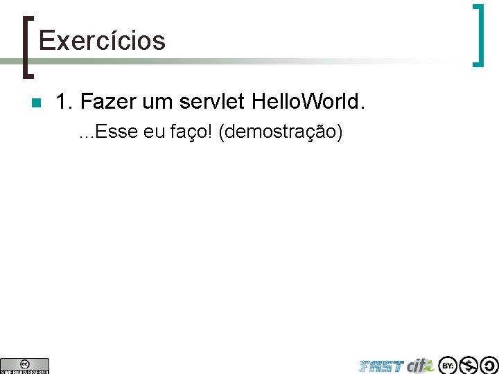 Exercícios n 1. Fazer um servlet Hello. World. . Esse eu faço! (demostração) 