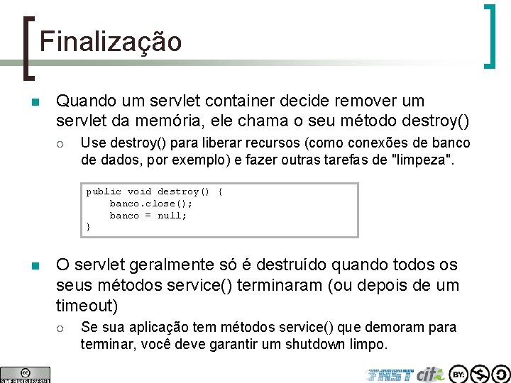 Finalização n Quando um servlet container decide remover um servlet da memória, ele chama