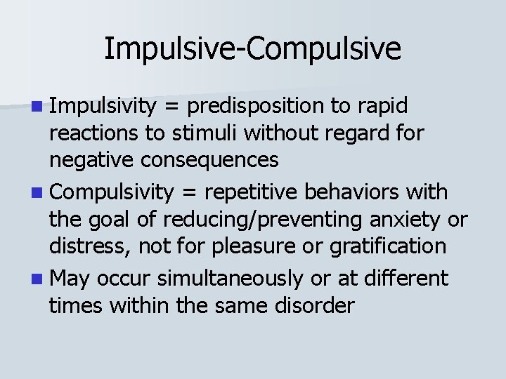 Impulsive-Compulsive n Impulsivity = predisposition to rapid reactions to stimuli without regard for negative