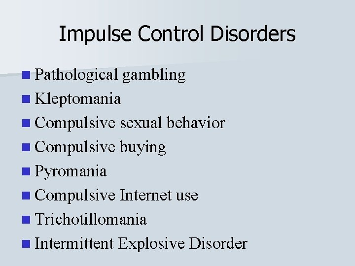 Impulse Control Disorders n Pathological gambling n Kleptomania n Compulsive sexual behavior n Compulsive