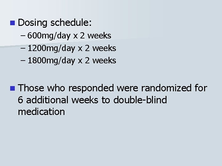 n Dosing schedule: – 600 mg/day x 2 weeks – 1200 mg/day x 2