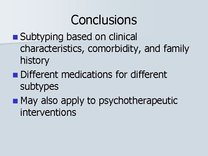 Conclusions n Subtyping based on clinical characteristics, comorbidity, and family history n Different medications