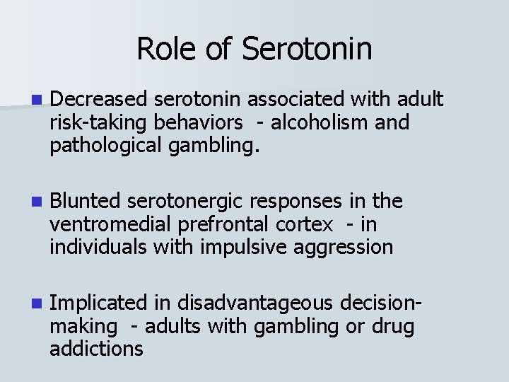 Role of Serotonin n Decreased serotonin associated with adult risk-taking behaviors - alcoholism and