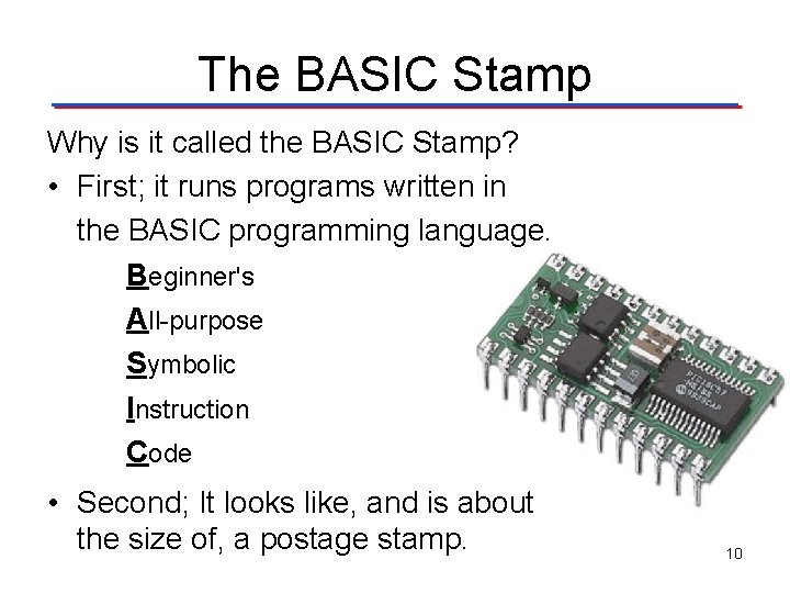 The BASIC Stamp Why is it called the BASIC Stamp? • First; it runs