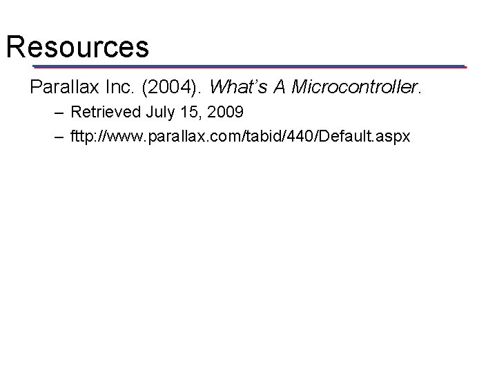 Resources Parallax Inc. (2004). What’s A Microcontroller. – Retrieved July 15, 2009 – fttp: