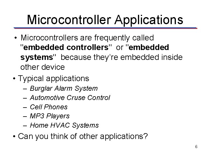 Microcontroller Applications • Microcontrollers are frequently called "embedded controllers" or "embedded systems" because they’re